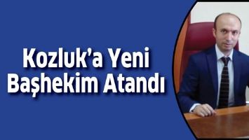 KOZLUK&rsquo;A YENİ BAŞHEKİM ATANDI