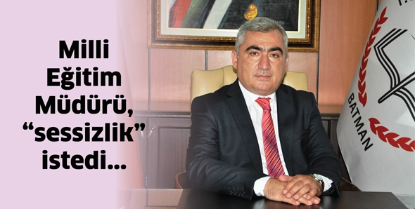 MİLLİ EĞİTİM M&Uuml;D&Uuml;R&Uuml;, &ldquo;SESSİZLİK&rdquo; İSTEDİ