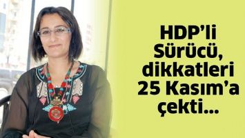 HDP&rsquo;Lİ S&Uuml;R&Uuml;C&Uuml;, DİKKATLERİ 25 KASIM&rsquo;A &Ccedil;EKTİ