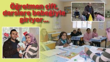 &Ouml;ĞRETMEN &Ccedil;İFT, DERSLERE BEBEĞİYLE GİRİYOR