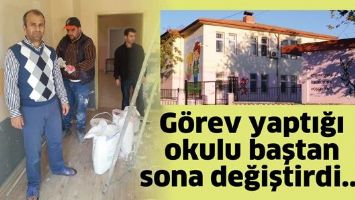 G&Ouml;REV YAPTIĞI OKULU BAŞTAN SONA DEĞİŞTİRDİ