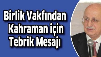 BİRLİK VAKFINDAN KAHRAMAN İ&Ccedil;İN TEBRİK MESAJI