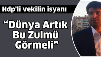 HDP&rsquo;Lİ VEKİLİN İSYANI &ldquo;D&Uuml;NYA ARTIK BU ZULM&Uuml; G&Ouml;RMELİ&rdquo;