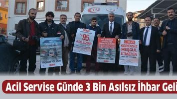 ACİL SERVİSE G&Uuml;NDE 3 BİN ASILSIZ İHBAR GELİYOR