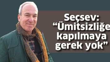 SE&Ccedil;SEV: "&Uuml;MİTSİZLİĞE KAPILMAYA GEREK YOK"