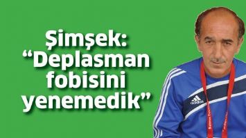 ŞİMŞEK: "DEPLASMAN FOBİSİNİ YENEMEDİK"