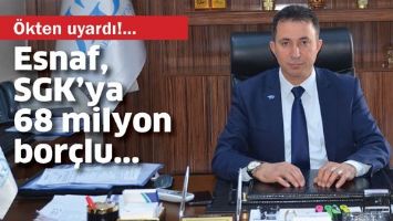 ESNAF, SGK&rsquo;YA 68 MİLYON BOR&Ccedil;LU