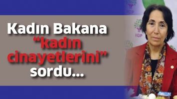 KADIN BAKANA &ldquo;KADIN CİNAYETLERİNİ&rdquo; SORDU