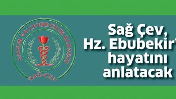 SAĞ &Ccedil;EV, HZ. EBUBEKİR&rsquo;İN HAYATINI ANLATACAK