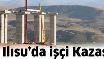 ILISU&rsquo;DA İŞ&Ccedil;İ KAZASI
