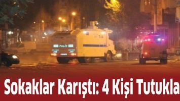 SOKAKLAR KARIŞTI: 4 KİŞİ TUTUKLANDI