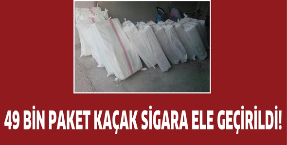 49 BİN PAKET KA&Ccedil;AK SİGARA ELE GE&Ccedil;İRİLDİ!
