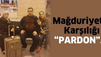 MAĞDURİYETİN KARŞILIĞI &ldquo;PARDON&rdquo;&hellip;!
