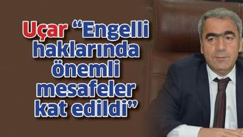 U&Ccedil;AR &ldquo;ENGELLİ HAKLARINDA &Ouml;NEMLİ MESAFELER KAT EDİLDİ&rdquo;