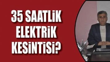 35 SAATLİK ELEKTRİK KESİNTİSİ?