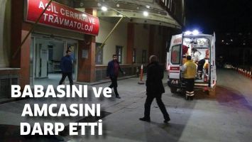 BABASINI VE AMCASINI DARP ETTİ