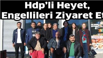 HDP’Lİ HEYET, ENGELLİLERİ ZİYARET ETTİ