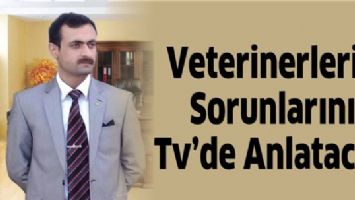 VETERİNERLERİN SORUNLARINI TV&rsquo;DE ANLATACAK