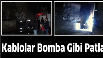 KABLOLAR BOMBA GİBİ PATLADI