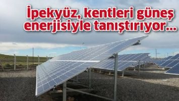 İPEKY&Uuml;Z, KENTLERİ G&Uuml;NEŞ ENERJİSİYLE TANIŞTIRIYOR