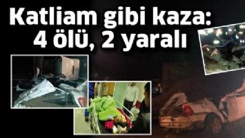 KATLİAM GİBİ KAZA: 4 &Ouml;L&Uuml;, 2 YARALI
