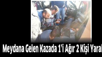 MEYDANA GELEN KAZADA 1&rsquo;İ AĞIR 2 KİŞİ YARALANDI