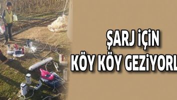ŞARJ İ&Ccedil;İN K&Ouml;Y K&Ouml;Y GEZİYORLAR