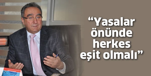 &ldquo;YASALAR &Ouml;N&Uuml;NDE HERKES EŞİT OLMALI&rdquo;