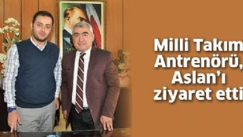 MİLLİ TAKIM ANTREN&Ouml;R&Uuml;, ASLAN&rsquo;I ZİYARET ETTİ