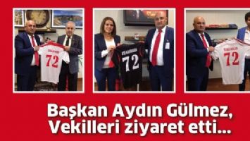 BAŞKAN G&Uuml;LMEZ, VEKİLLERİ ZİYARET ETTİ