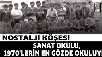 SANAT OKULU, 1970&rsquo;LERİN EN G&Ouml;ZDE OKULUYDU