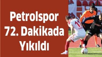 PETROLSPOR 72. DAKİKADA YIKILDI