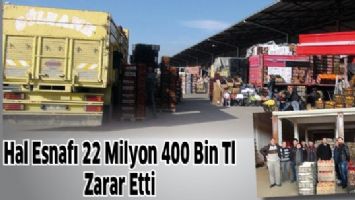 HAL ESNAFI 22 MİLYON 400 BİN TL ZARAR ETTİ