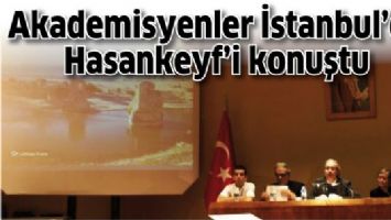AKADEMİSYENLER İSTANBUL&rsquo;DA HASANKEYF&rsquo;İ KONUŞTU