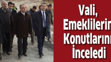 VALİ, EMEKLİLERİN KONUTLARINI İNCELEDİ