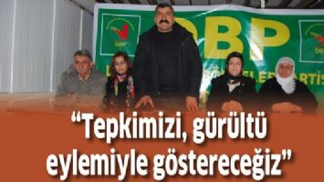 &ldquo;TEPKİMİZİ, G&Uuml;R&Uuml;LT&Uuml; EYLEMİYLE G&Ouml;STERECEĞİZ&rdquo;