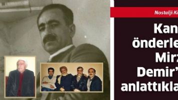 KANAAT &Ouml;NDERLERİ MİRZA DEMİR&rsquo;İN ANLATTIKLARI
