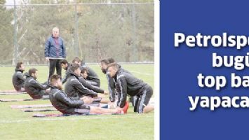 PETROLSPOR BUG&Uuml;N TOP BAŞI YAPACAK!