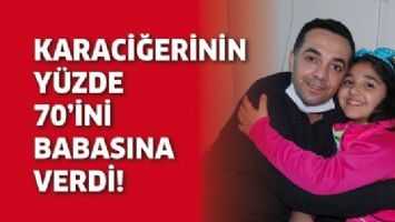 KARACİĞERİNİN Y&Uuml;ZDE 70&rsquo;İNİ BABASINA VERDİ