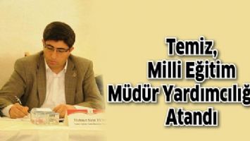 TEMİZ, MİLLİ EĞİTİM M&Uuml;D&Uuml;R YARDIMCILIĞINA ATANDI