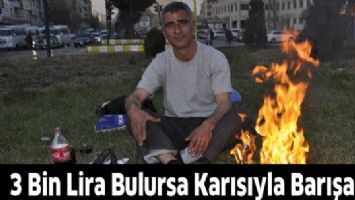 3 BİN LİRA BULURSA KARISIYLA BARIŞACAK