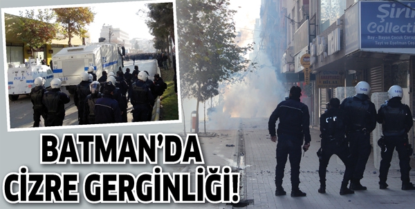 BATMAN&rsquo;DA CİZRE GERGİNLİĞİ!