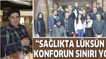 &ldquo;SAĞLIKTA L&Uuml;KS&Uuml;N VE KONFORUN SINIRI YOK&rdquo;