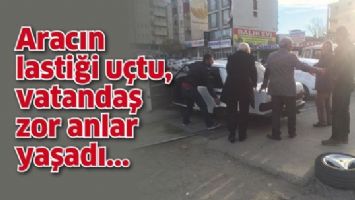 ARACIN LASTİĞİ U&Ccedil;TU, VATANDAŞ ZOR ANLAR YAŞADI
