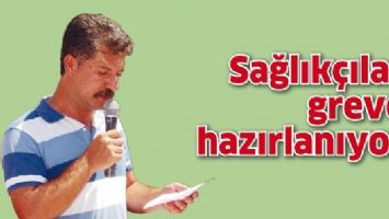 SAĞLIK&Ccedil;ILAR GREVE HAZIRLANIYOR