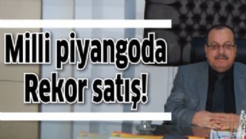 MİLLİ PİYANGODA REKOR SATIŞ!