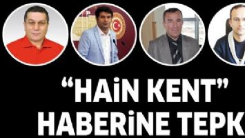 &ldquo;HAİN KENT&rdquo; HABERİNE TEPKİ