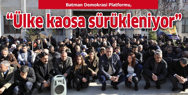 DEMOKRASİ PLATFORMU &ldquo;&Uuml;LKE KAOSA S&Uuml;R&Uuml;KLENİYOR&rdquo;