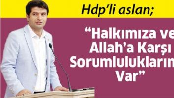 &ldquo;HALKIMIZA VE ALLAH&rsquo;A KARŞI SORUMLULUKLARIMIZ VAR&rdquo;