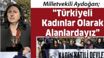&ldquo;T&Uuml;RKİYELİ KADINLAR OLARAK ALANLARDAYIZ&rdquo;